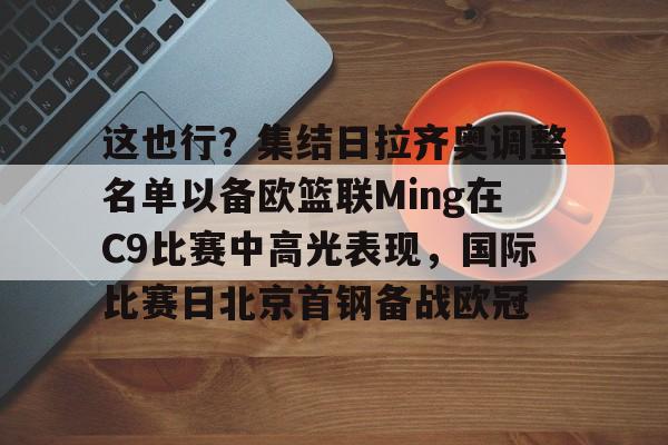 这也行？集结日拉齐奥调整名单以备欧篮联Ming在C9比赛中高光表现，国际比赛日北京首钢备战欧冠
